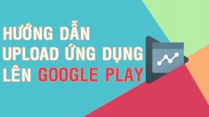 Hướng dẫn đău úng dụng lên Google Play